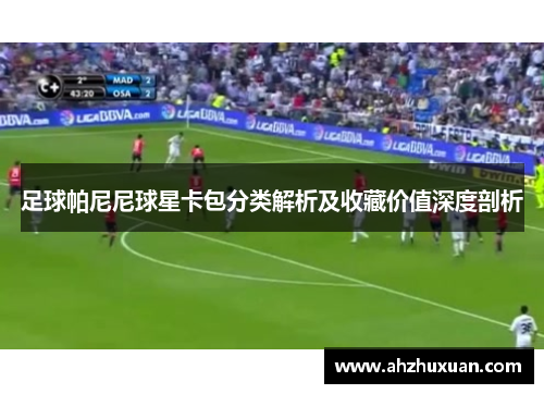 足球帕尼尼球星卡包分类解析及收藏价值深度剖析